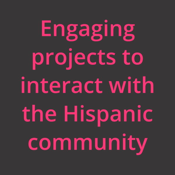 Engaging projects to interact with the Hispanic community